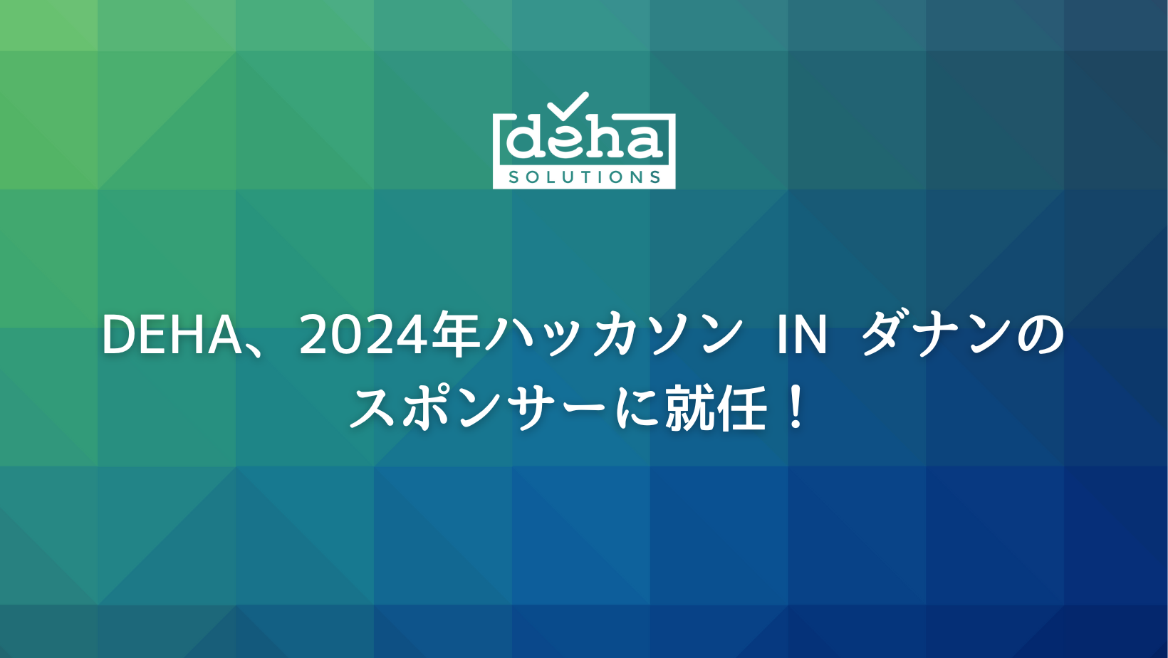 DEHA、2024年ハッカソン in ダナンのスポンサーに就任！