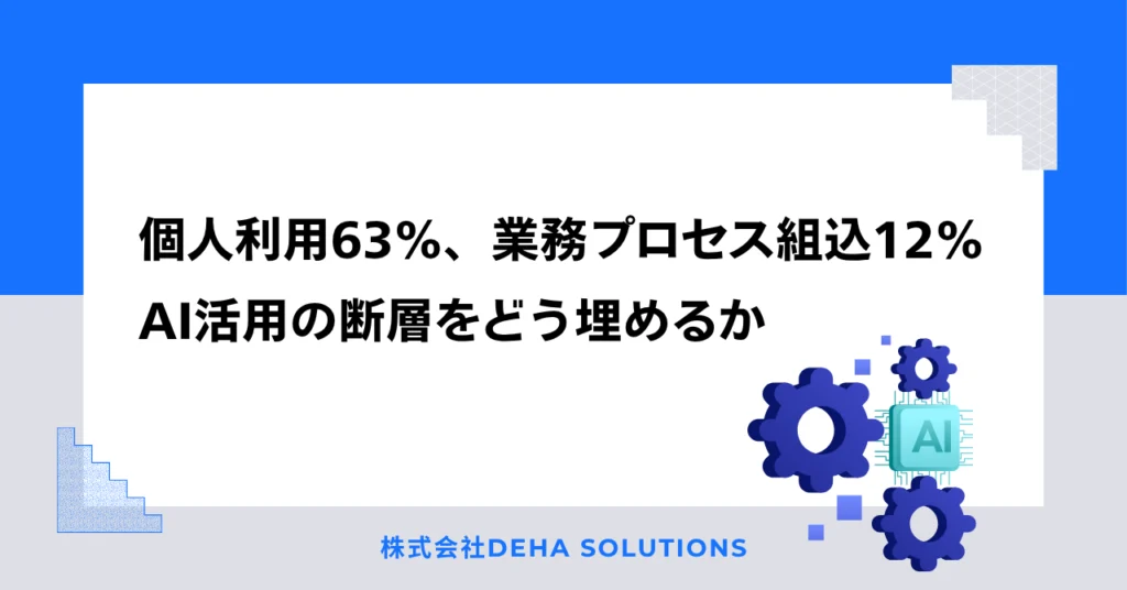 個人利用63%、業務プロセス組込12% AI活用の断層をどう埋めるか